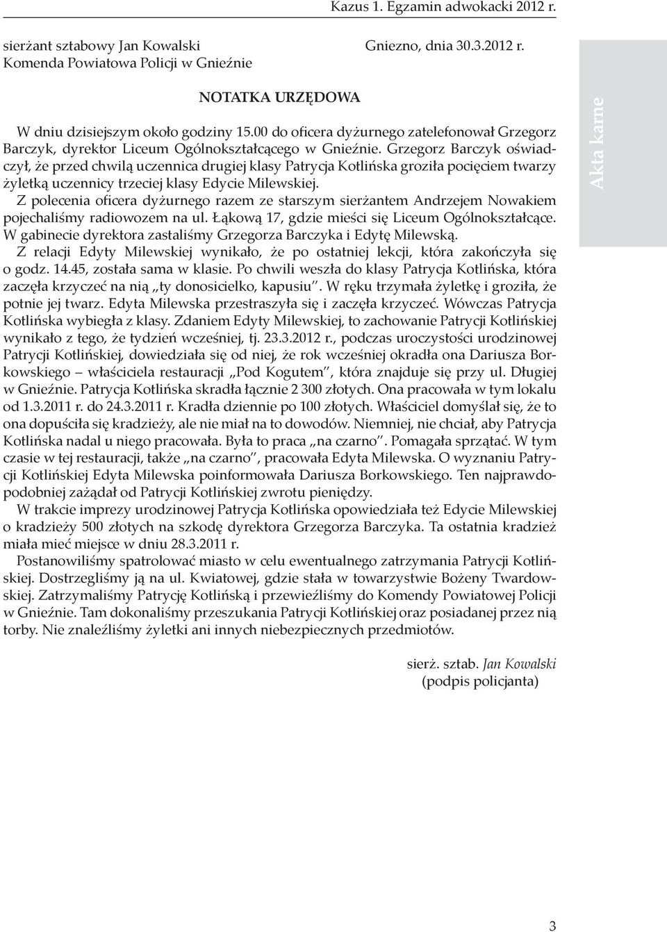 Grzegorz Barczyk oświadczył, że przed chwilą uczennica drugiej klasy Patrycja Kotlińska groziła pocięciem twarzy żyletką uczennicy trzeciej klasy Edycie Milewskiej.