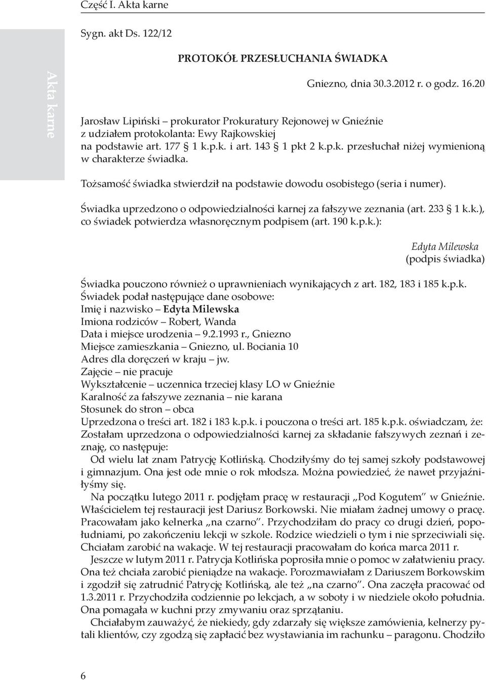 Tożsamość świadka stwierdził na podstawie dowodu osobistego (seria i numer). Świadka uprzedzono o odpowiedzialności karnej za fałszywe zeznania (art. 233 1 k.k.), co świadek potwierdza własnoręcznym podpisem (art.