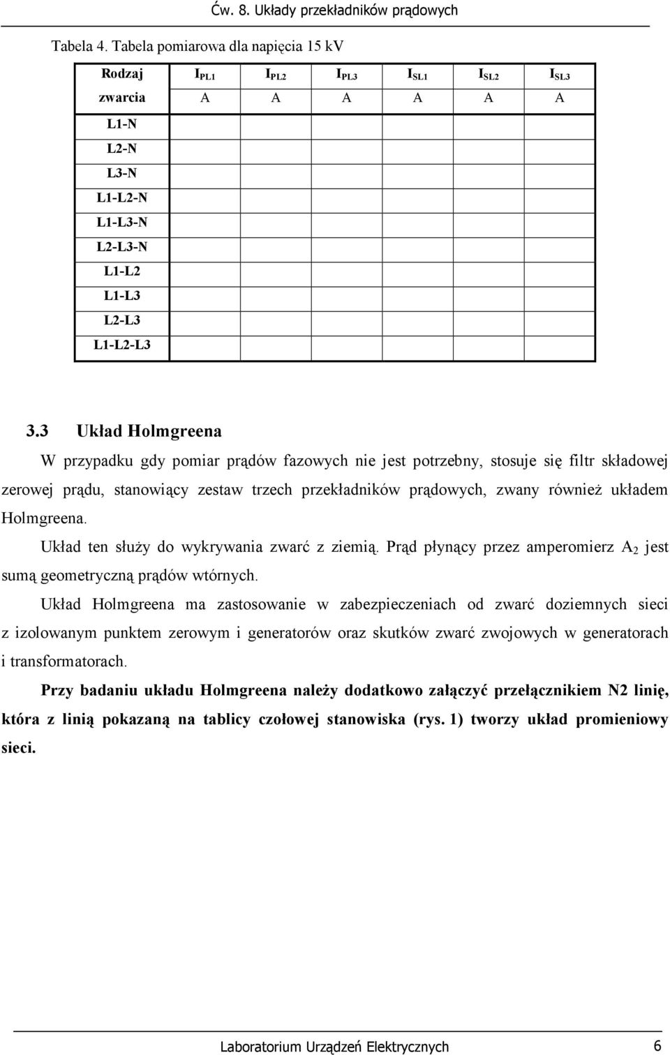 Holmgreena. Układ ten służy do wykrywania zwarć z ziemią. Prąd płynący przez amperomierz A 2 jest sumą geometryczną prądów wtórnych.