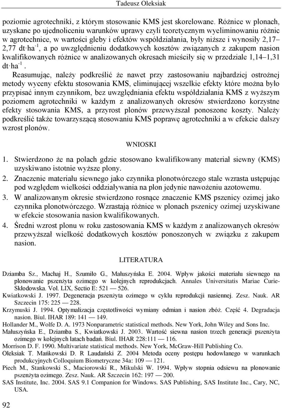 -1, a po uwzględnieniu dodatkowych kosztów związanych z zakupem nasion kwalifikowanych różnice w analizowanych okresach mieściły się w przedziale 1,14 1,31 dt ha -1.