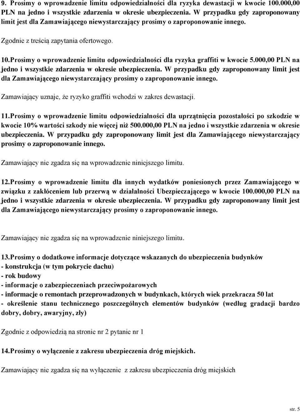 Prosimy o wprowadzenie limitu odpowiedzialności dla ryzyka graffiti w kwocie 5.000,00 PLN na jedno i wszystkie zdarzenia w okresie ubezpieczenia.