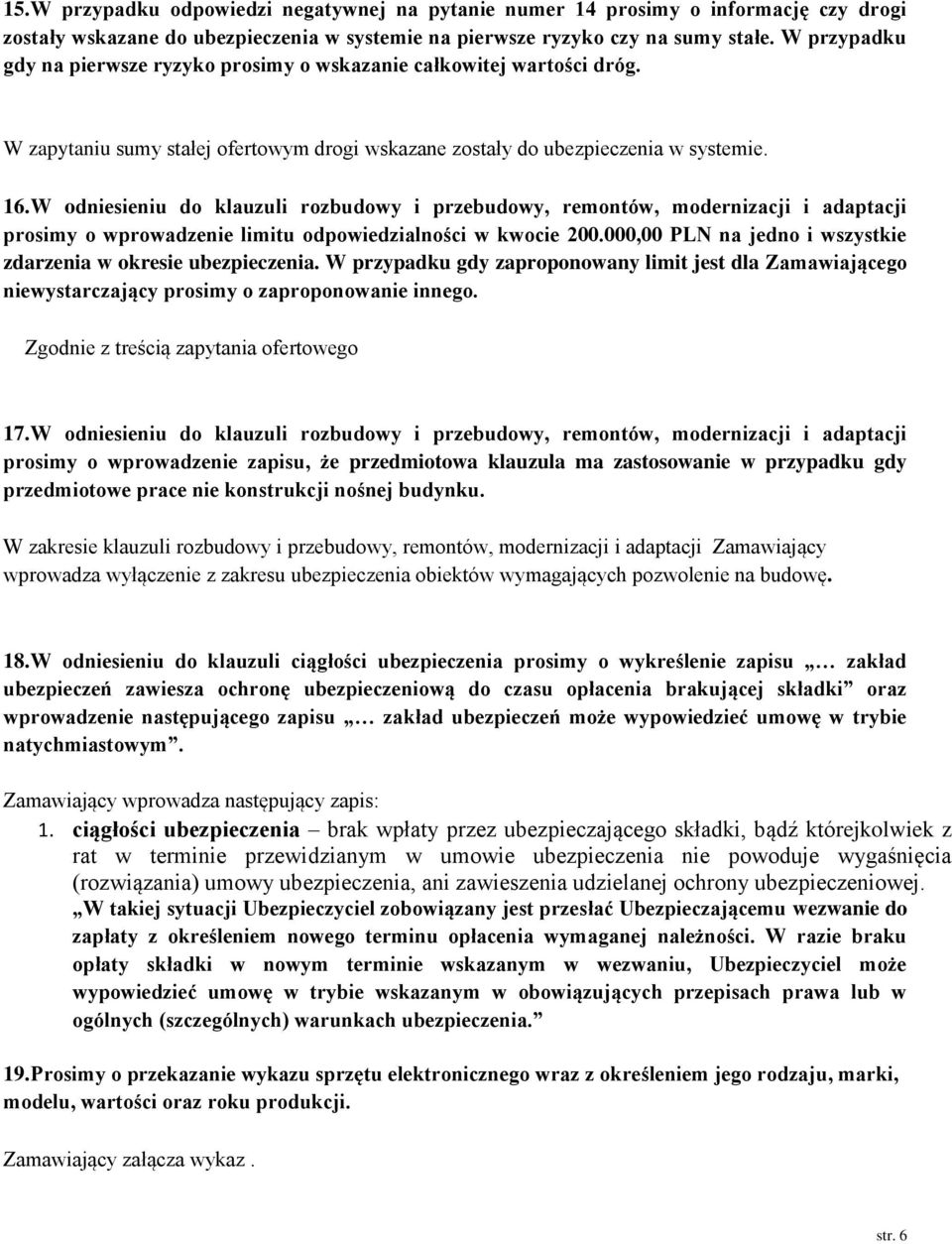 W odniesieniu do klauzuli rozbudowy i przebudowy, remontów, modernizacji i adaptacji prosimy o wprowadzenie limitu odpowiedzialności w kwocie 200.