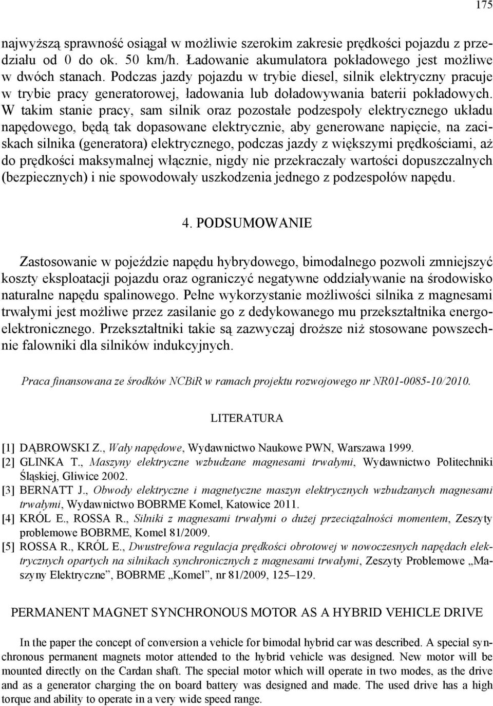 W takim stanie pracy, sam silnik oraz pozostałe podzespoły elektrycznego układu napędowego, będą tak dopasowane elektrycznie, aby generowane napięcie, na zaciskach silnika (generatora) elektrycznego,