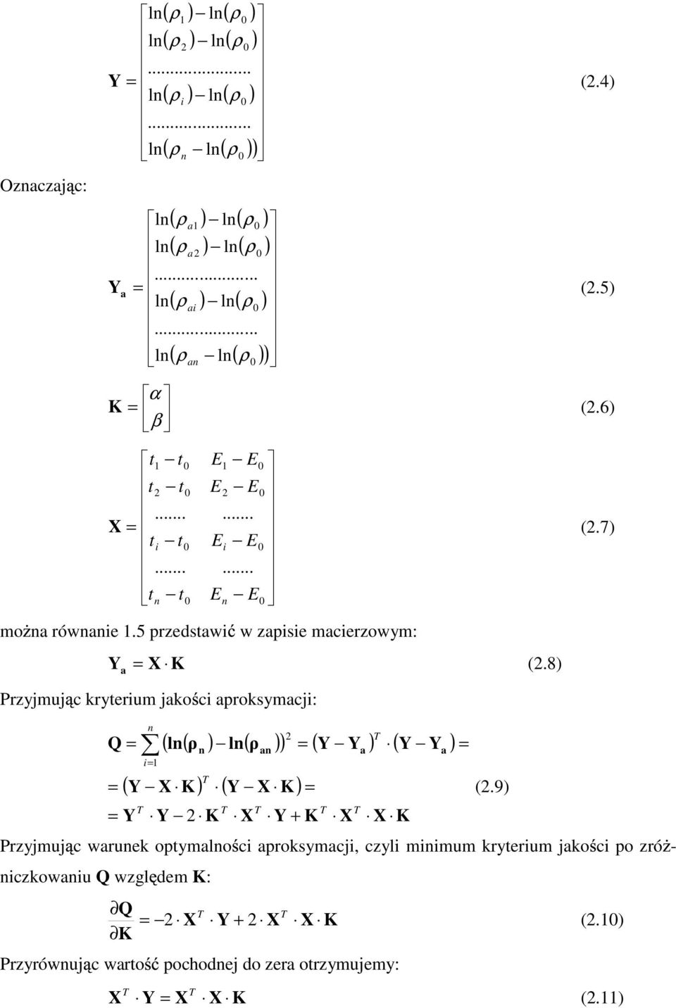 8 Przyjmuj c kryterium jako ci aproksymacji: Q = 2 T ( ln( ln( = ( Y Y ( Y Y T ( Y X K ( Y X K = Y n = T i= 1 n Y 2 K T X T an = Y + K T X T a X K a = (2.