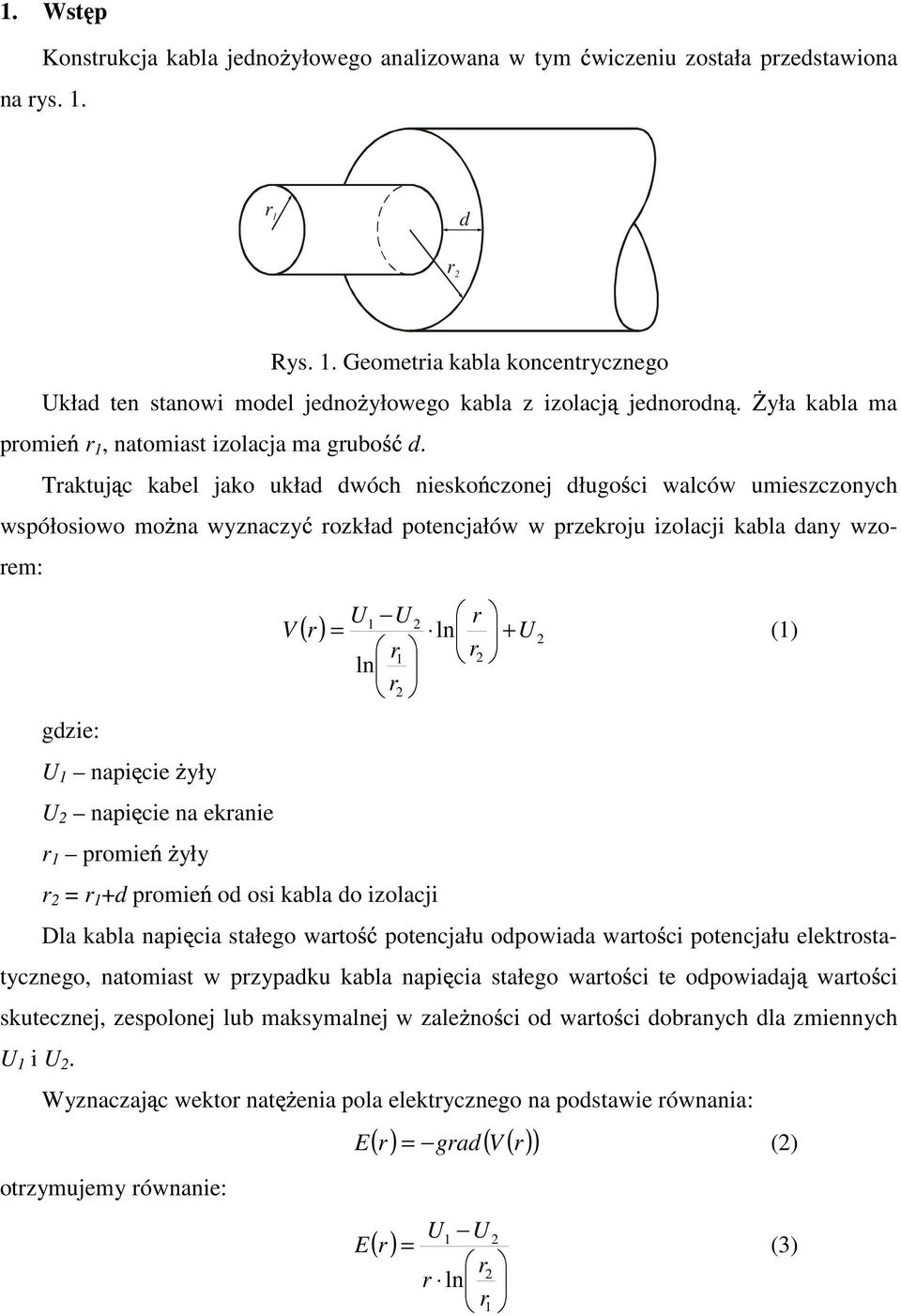 Traktuj c kabel jako układ dwóch niesko czonej długo ci walców umieszczonych współosiowo mo na wyznaczy rozkład potencjałów w przekroju izolacji kabla dany wzorem: U U ( 1 2 ln r V r = U 2 r + r (1 1