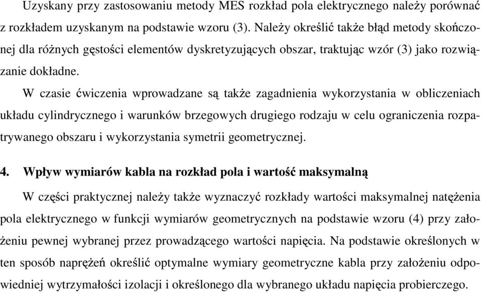 W czasie wiczenia wprowadzane s tak e zagadnienia wykorzystania w obliczeniach układu cylindrycznego i warunków brzegowych drugiego rodzaju w celu ograniczenia rozpatrywanego obszaru i wykorzystania
