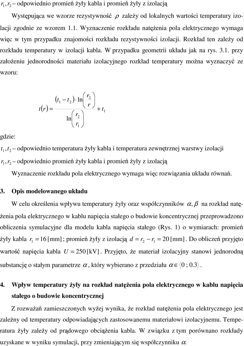 przy zało eniu jednorodno ci materiału izolacyjnego rozkład temperatury mo na wyznaczy ze wzoru: gdzie: r2 ( t1 t2 ln r t ( r = + t r2 ln r 1 1 t 1,t 2 odpowiednio temperatura yły kabla i temperatura