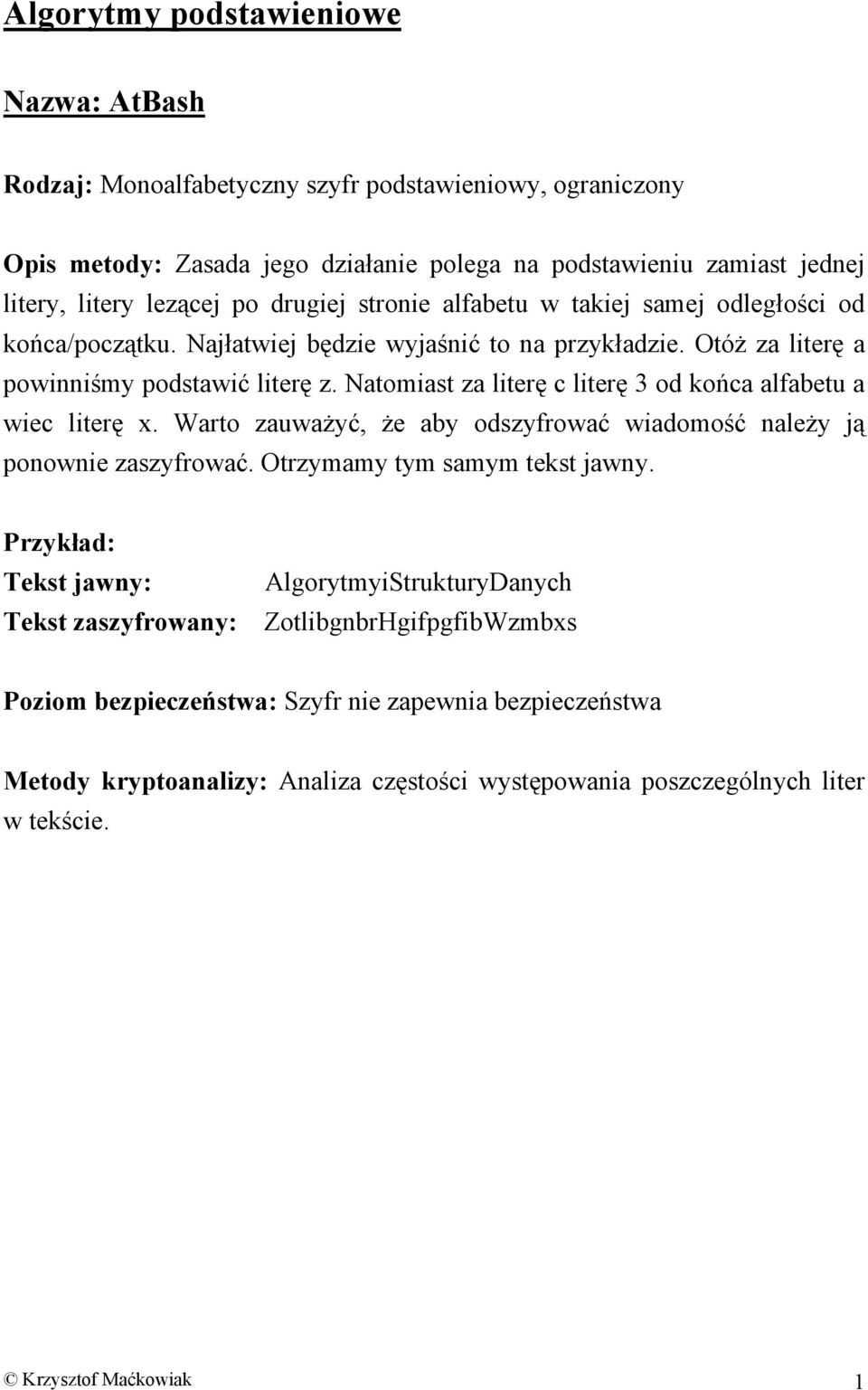 Natomiast za literę c literę 3 od końca alfabetu a wiec literę x. Warto zauważyć, że aby odszyfrować wiadomość należy ją ponownie zaszyfrować. Otrzymamy tym samym tekst jawny.