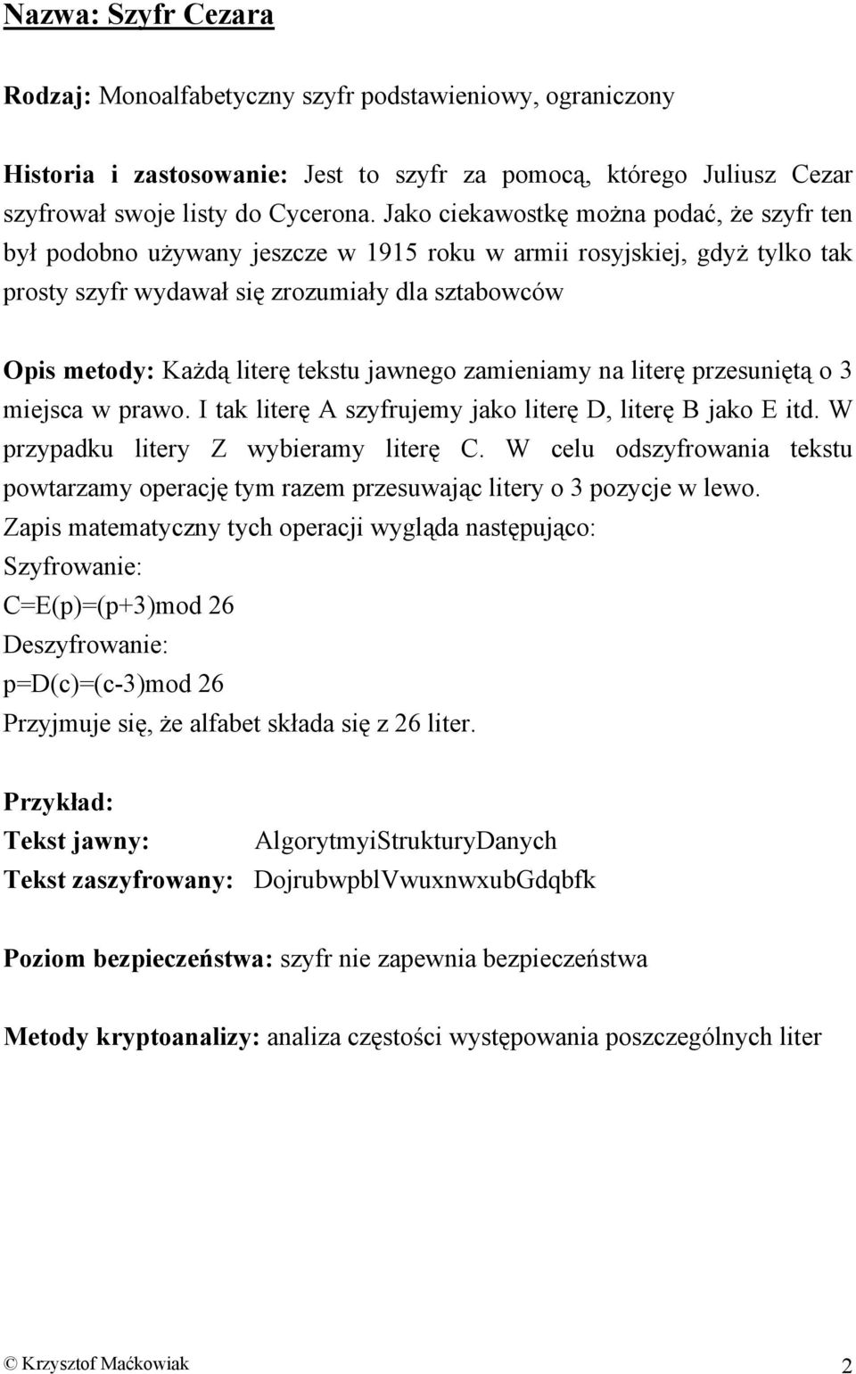 tekstu jawnego zamieniamy na literę przesuniętą o 3 miejsca w prawo. I tak literę A szyfrujemy jako literę D, literę B jako E itd. W przypadku litery Z wybieramy literę C.