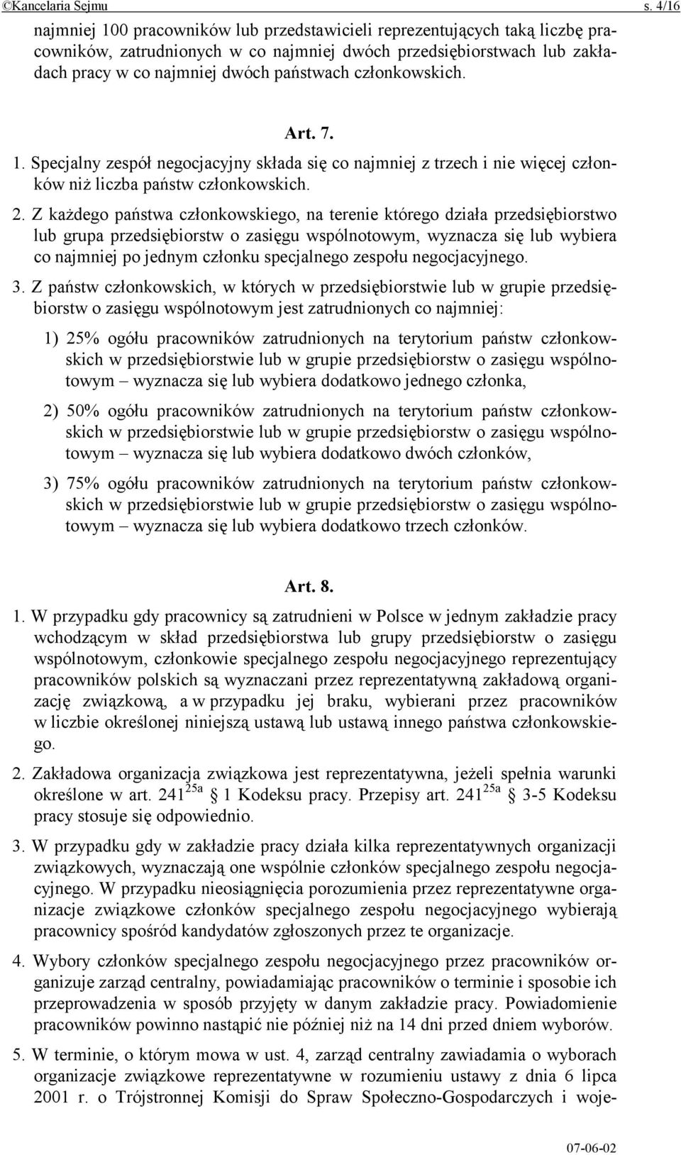 członkowskich. Art. 7. 1. Specjalny zespół negocjacyjny składa się co najmniej z trzech i nie więcej członków niż liczba państw członkowskich. 2.