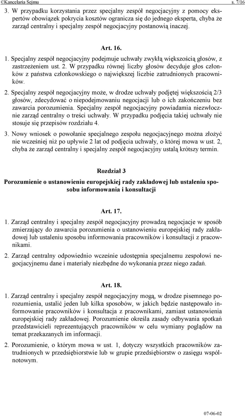 postanowią inaczej. Art. 16. 1. Specjalny zespół negocjacyjny podejmuje uchwały zwykłą większością głosów, z zastrzeżeniem ust. 2.