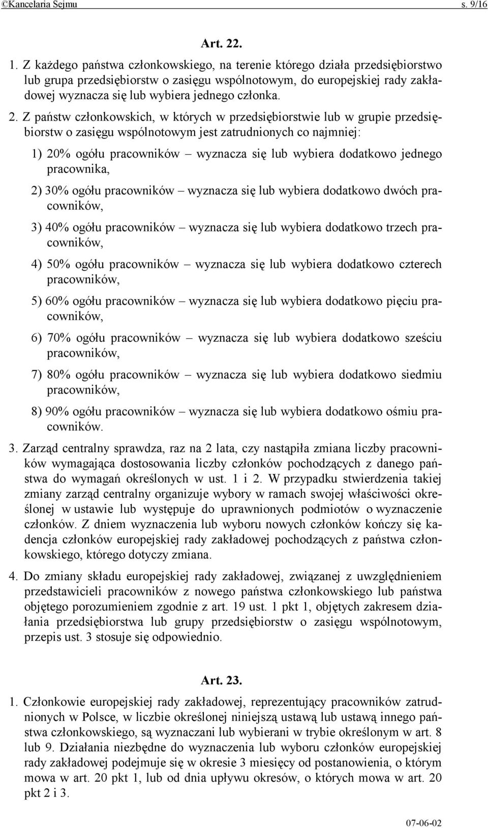 2. Z państw członkowskich, w których w przedsiębiorstwie lub w grupie przedsiębiorstw o zasięgu wspólnotowym jest zatrudnionych co najmniej: 1) 20% ogółu pracowników wyznacza się lub wybiera