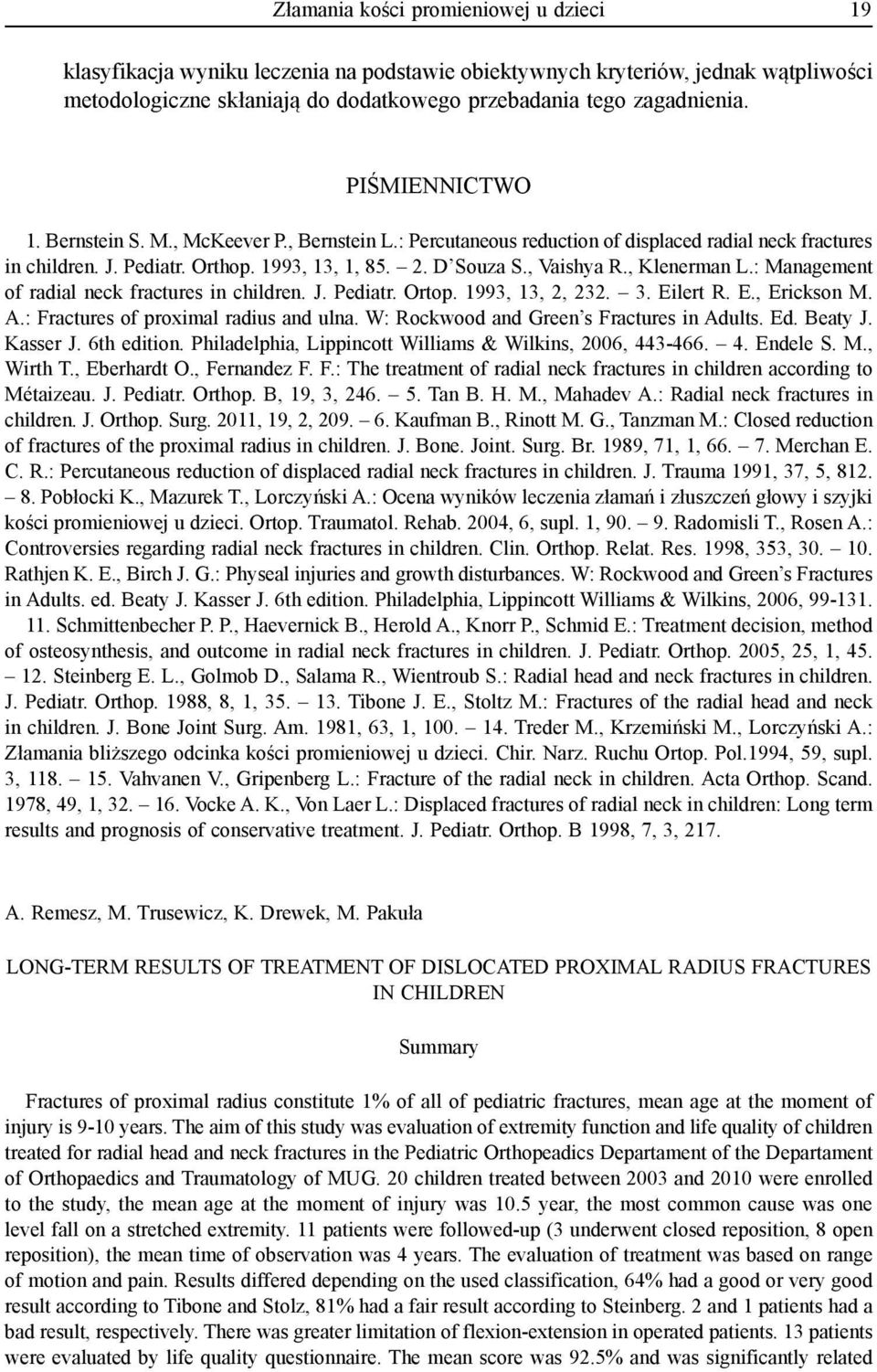 , Klenerman L.: Management of radial neck fractures in children. J. Pediatr. Ortop. 993, 3, 2, 232. 3. Eilert R. E., Erickson M. A.: Fractures of proximal radius and ulna.