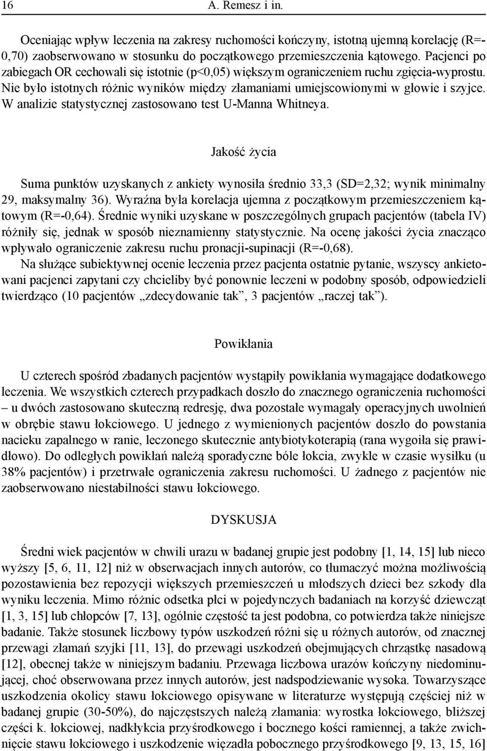 W analizie statystycznej zastosowano test U-Manna Whitneya. Jakość życia Suma punktów uzyskanych z ankiety wynosiła średnio 33,3 (SD=2,32; wynik minimalny 29, maksymalny 36).