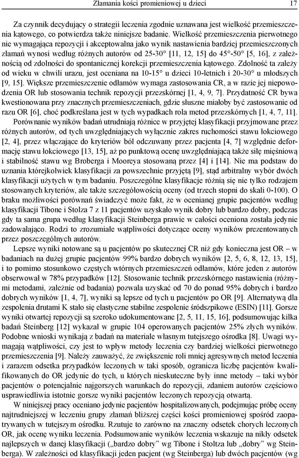 zależnością od zdolności do spontanicznej korekcji przemieszczenia kątowego. Zdolność ta zależy od wieku w chwili urazu, jest oceniana na 0-5 u dzieci 0-letnich i 20-30 u młodszych [9, 5].