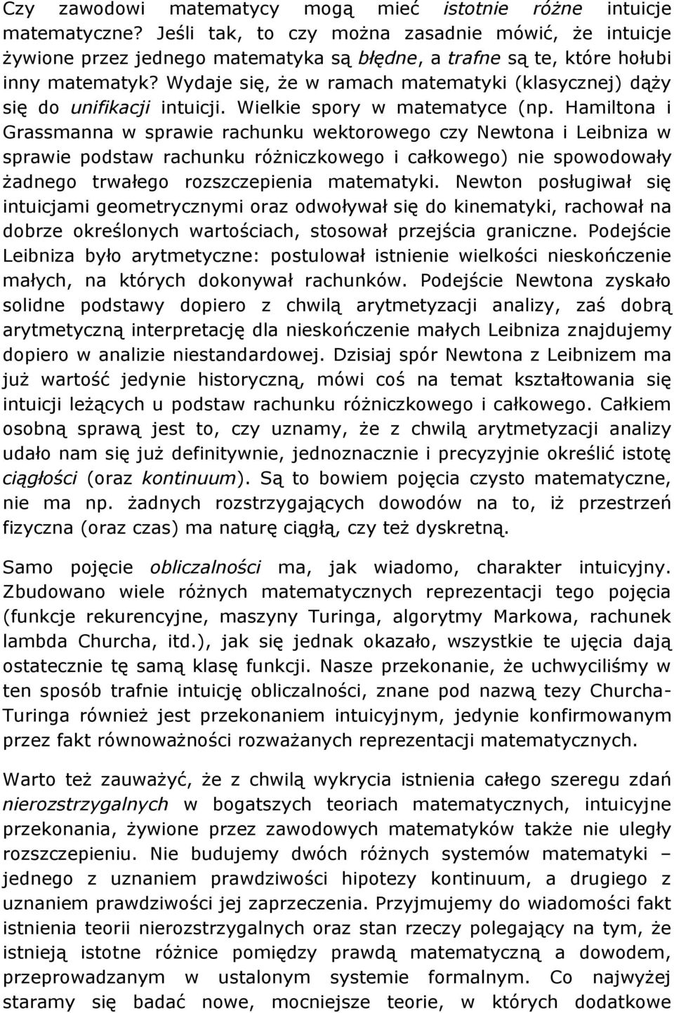 Wydaje się, że w ramach matematyki (klasycznej) dąży się do unifikacji intuicji. Wielkie spory w matematyce (np.