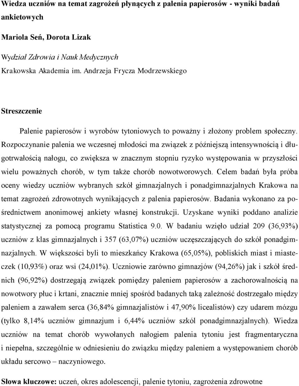 Rozpoczynanie palenia we wczesnej młodości ma związek z późniejszą intensywnością i długotrwałością nałogu, co zwiększa w znacznym stopniu ryzyko występowania w przyszłości wielu poważnych chorób, w
