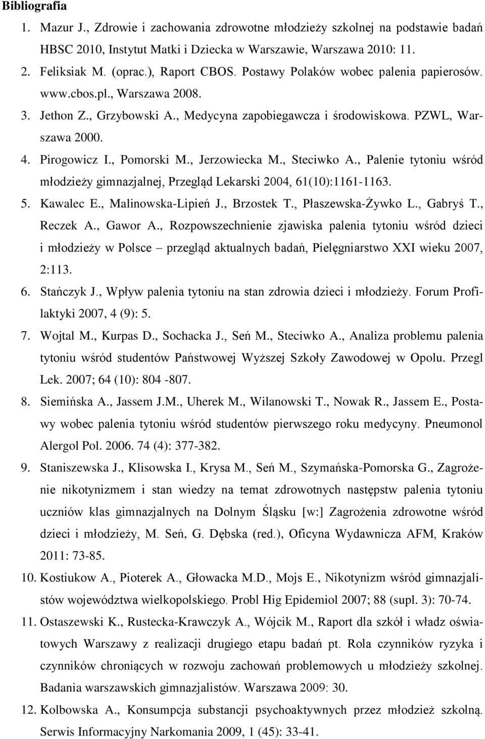 , Pomorski M., Jerzowiecka M., Steciwko A., Palenie tytoniu wśród młodzieży gimnazjalnej, Przegląd Lekarski 2004, 61(10):1161-1163. 5. Kawalec E., Malinowska-Lipień J., Brzostek T.