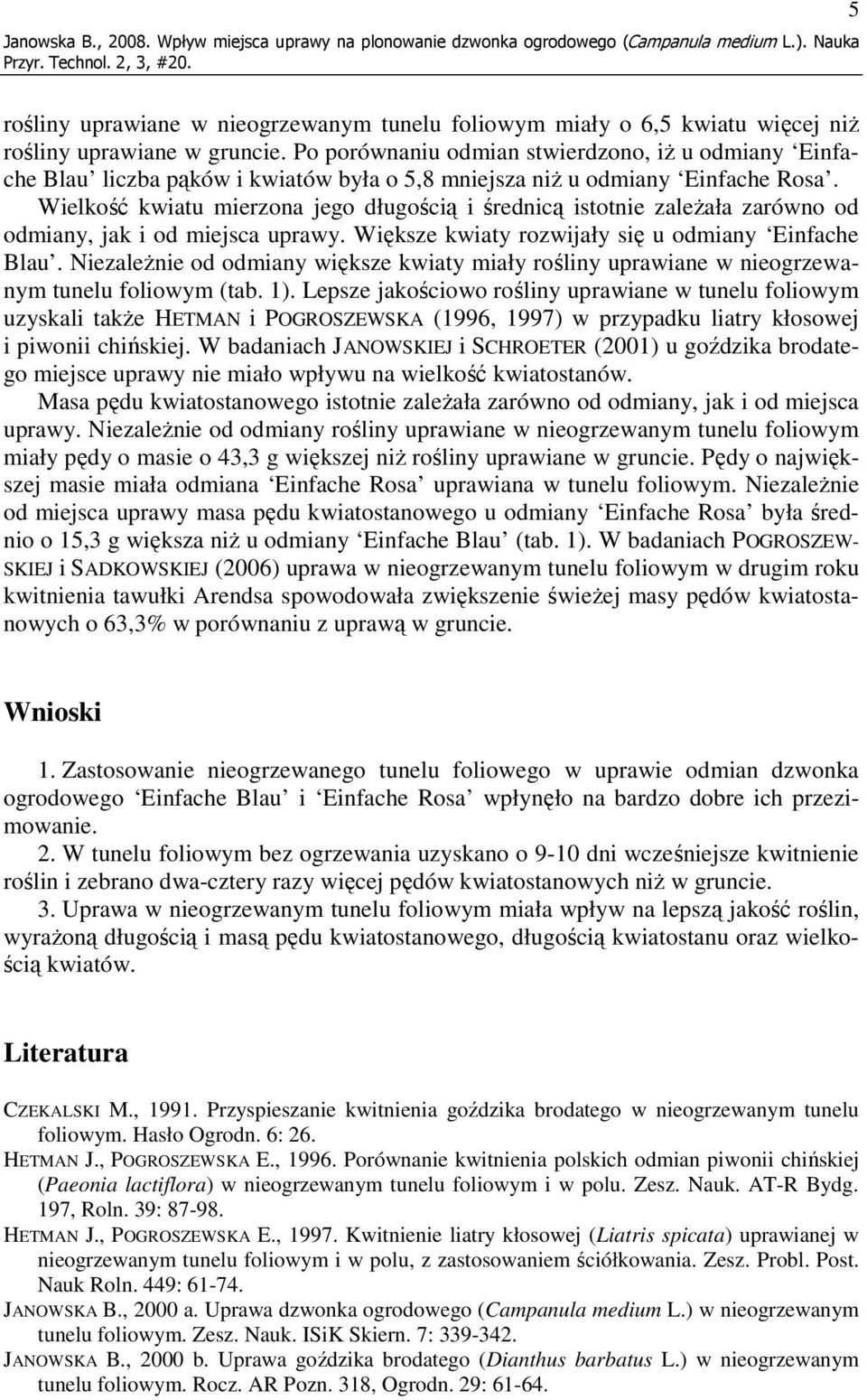 Po porównaniu odmian stwierdzono, iŝ u odmiany Einfache Blau liczba pąków i kwiatów była o 5,8 mniejsza niŝ u odmiany Einfache Rosa.