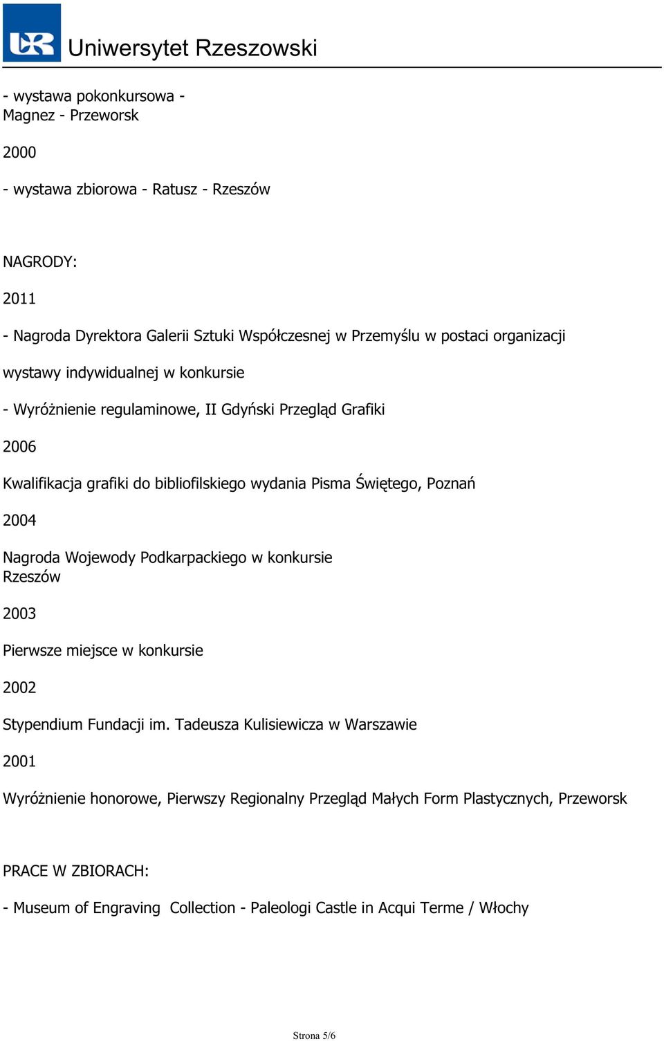 Nagroda Wojewody Podkarpackiego w konkursie Rzeszów 2003 Pierwsze miejsce w konkursie 2002 Stypendium Fundacji im.