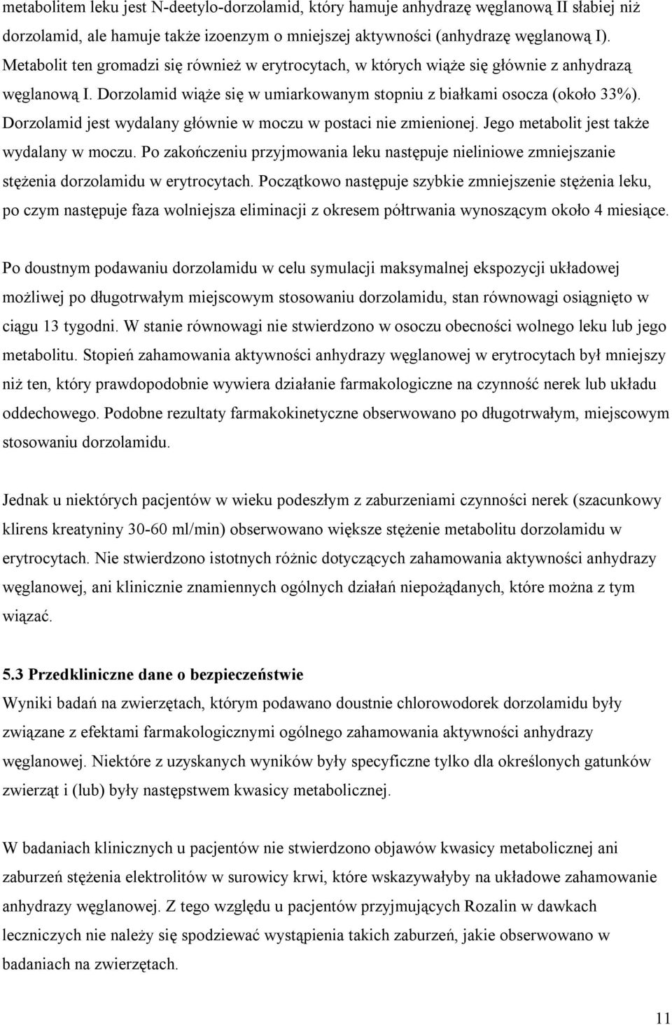 Dorzolamid jest wydalany głównie w moczu w postaci nie zmienionej. Jego metabolit jest także wydalany w moczu.