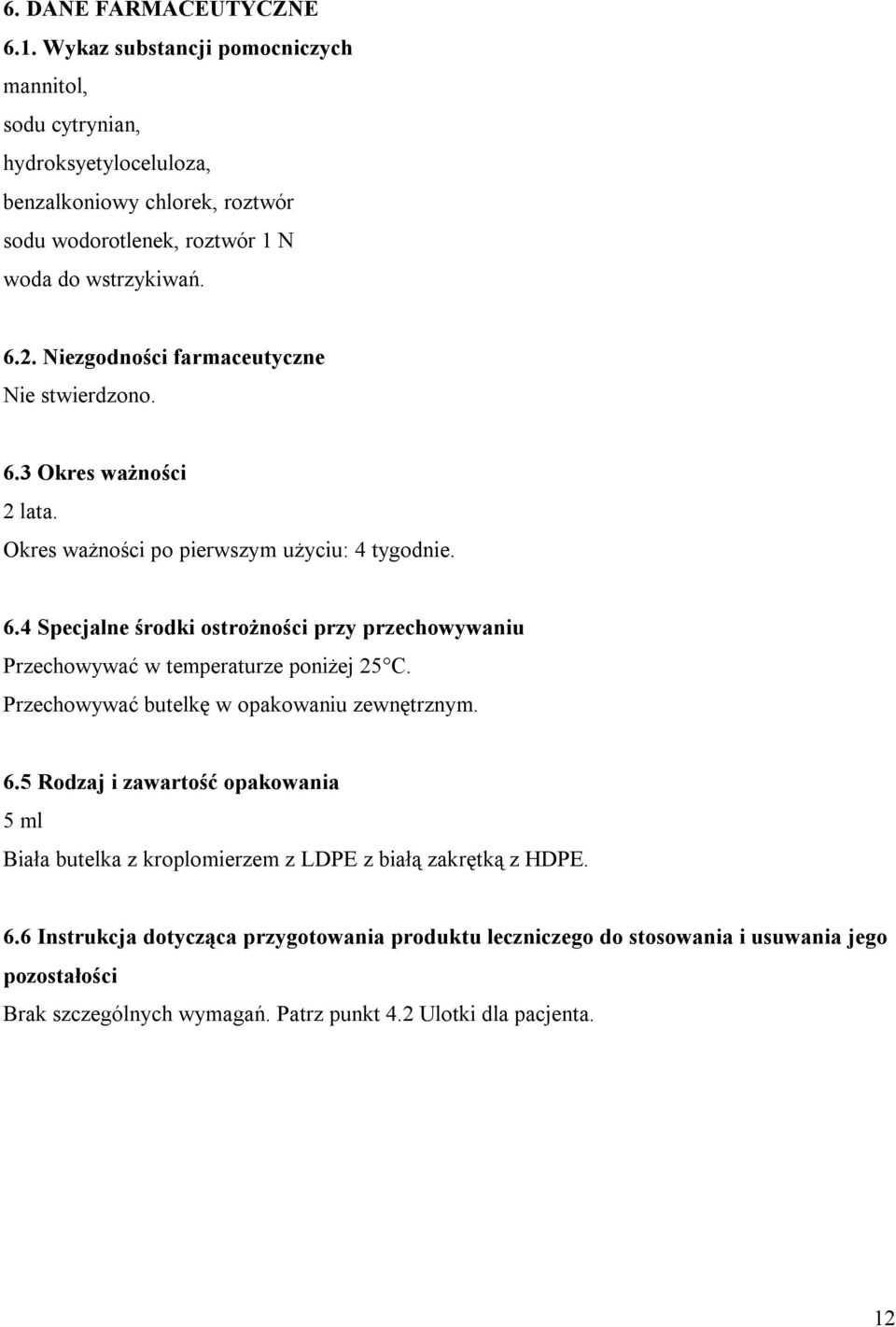 Niezgodności farmaceutyczne Nie stwierdzono. 6.3 Okres ważności 2 lata. Okres ważności po pierwszym użyciu: 4 tygodnie. 6.4 Specjalne środki ostrożności przy przechowywaniu Przechowywać w temperaturze poniżej 25 C.