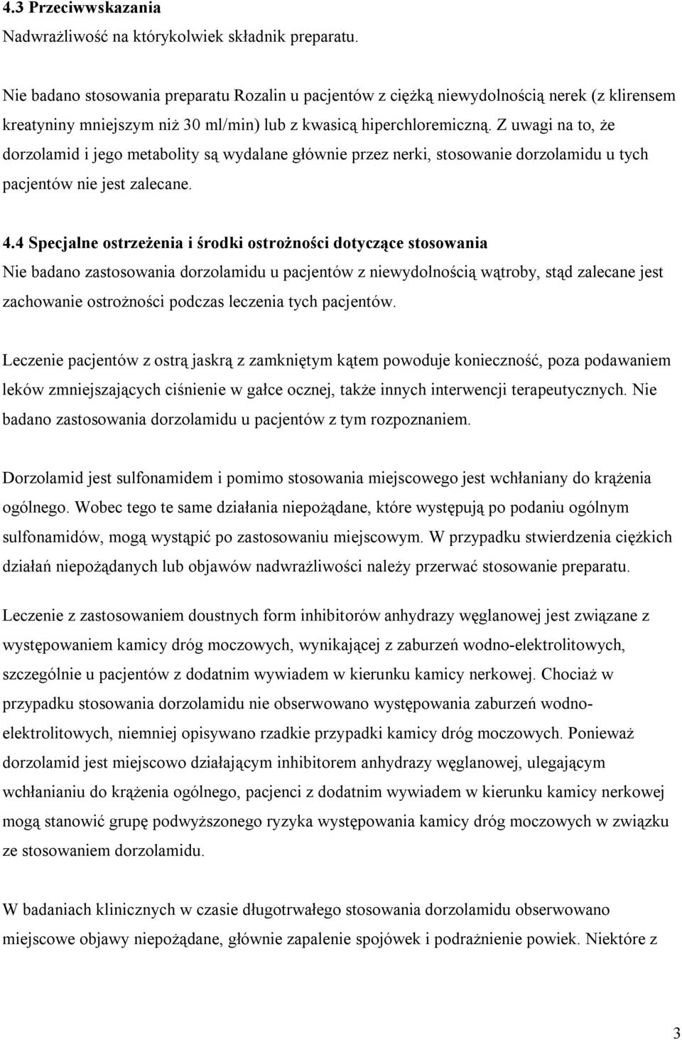 Z uwagi na to, że dorzolamid i jego metabolity są wydalane głównie przez nerki, stosowanie dorzolamidu u tych pacjentów nie jest zalecane. 4.