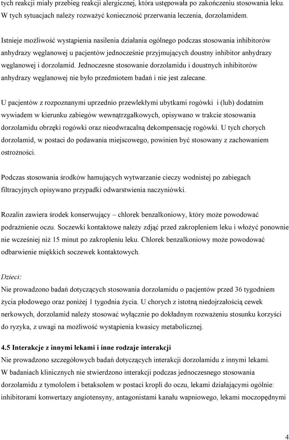 dorzolamid. Jednoczesne stosowanie dorzolamidu i doustnych inhibitorów anhydrazy węglanowej nie było przedmiotem badań i nie jest zalecane.