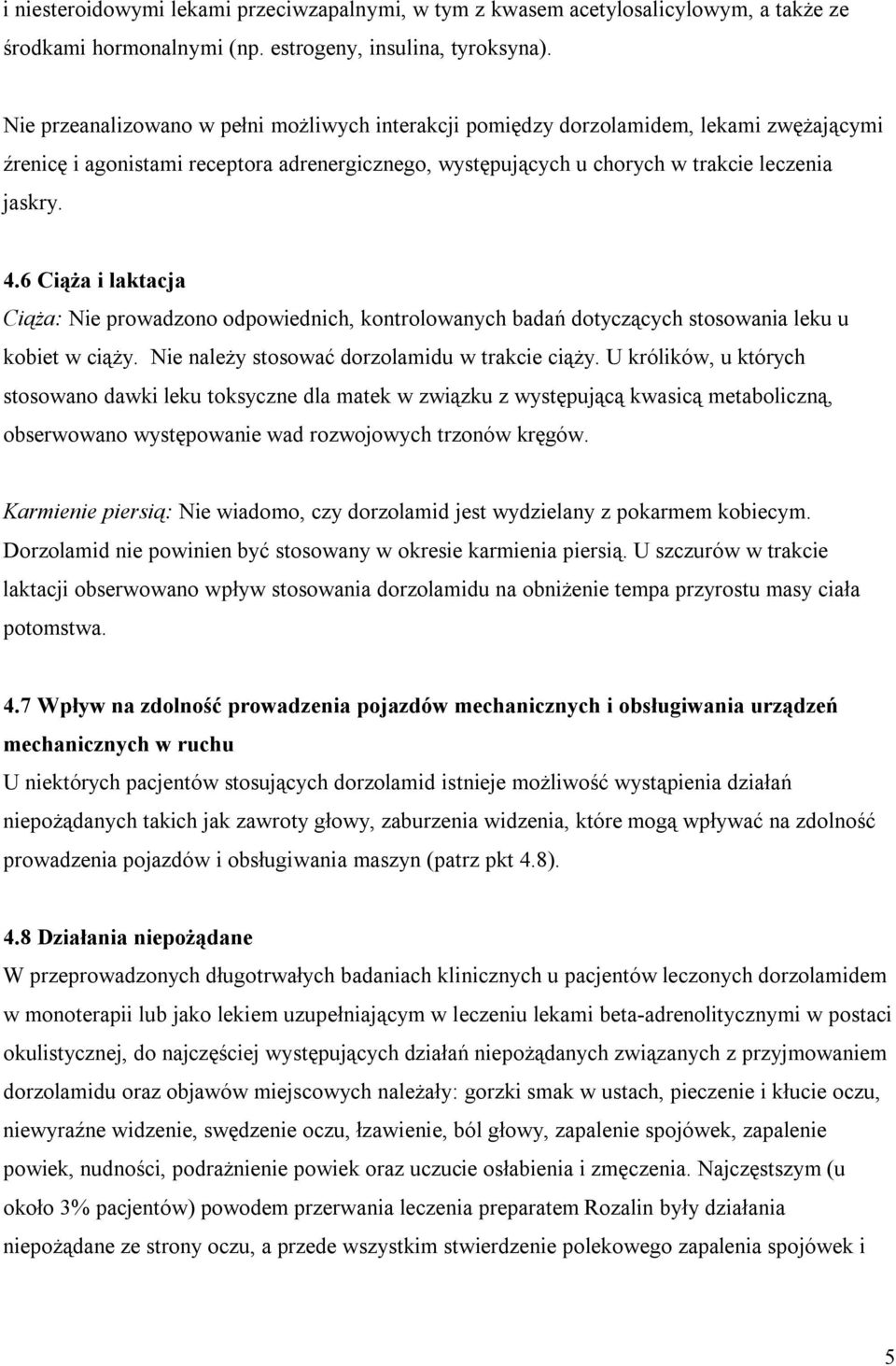 6 Ciąża i laktacja Ciąża: Nie prowadzono odpowiednich, kontrolowanych badań dotyczących stosowania leku u kobiet w ciąży. Nie należy stosować dorzolamidu w trakcie ciąży.