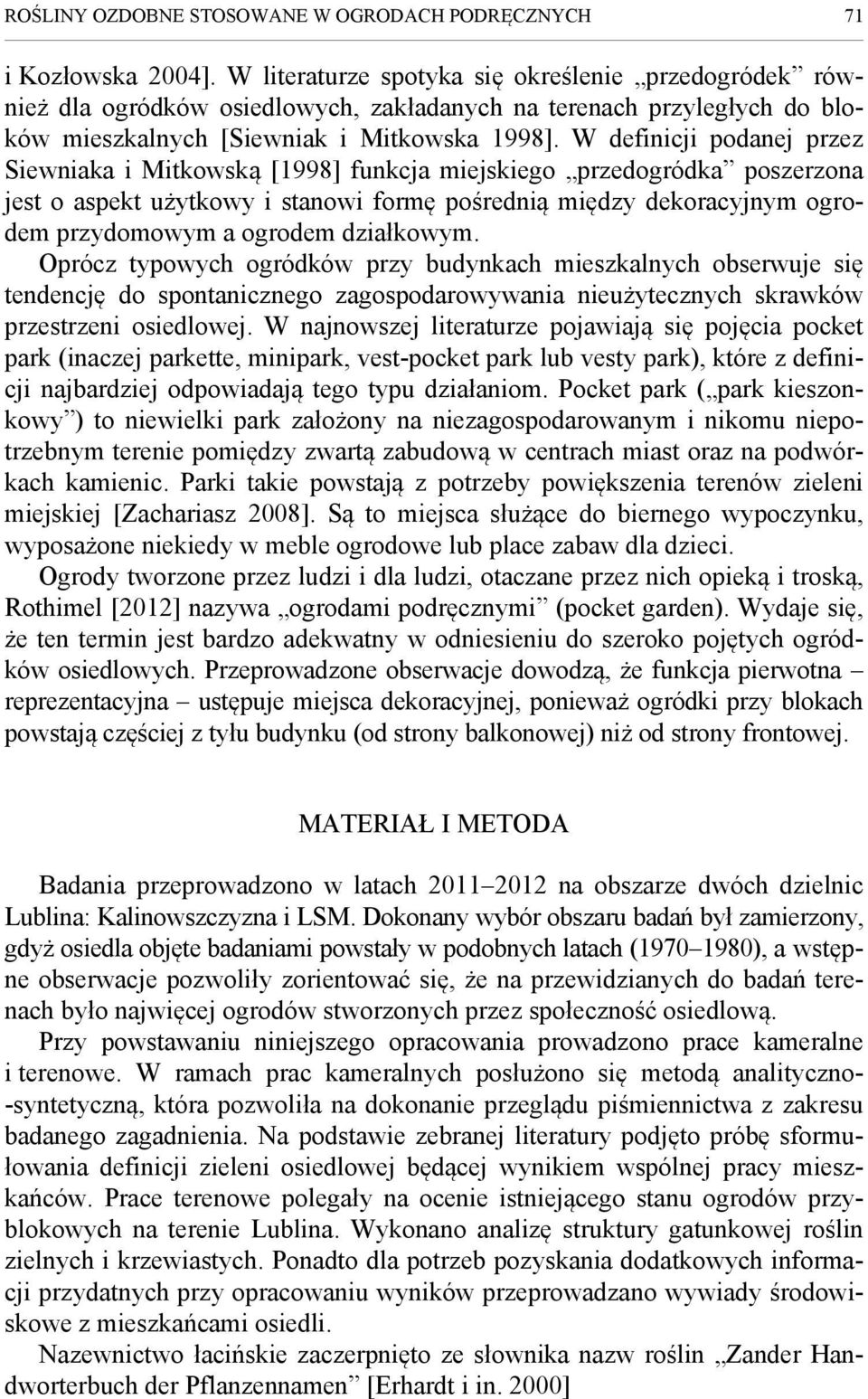 W definicji podanej przez Siewniaka i Mitkowską [1998] funkcja miejskiego przedogródka poszerzona jest o aspekt użytkowy i stanowi formę pośrednią między dekoracyjnym ogrodem przydomowym a ogrodem