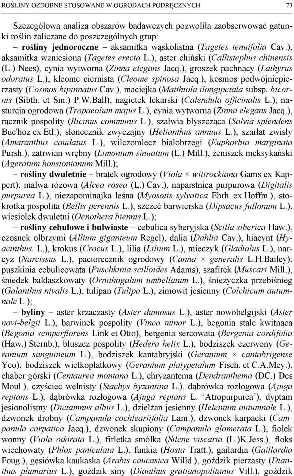 ), groszek pachnący (Lathyrus odoratus L.), kleome ciernista (Cleome spinosa Jacq.), kosmos podwójniepierzasty (Cosmos bipinnatus Cav.), maciejka (Matthiola ilongipetala subsp. bicornis (Sibth. et Sm.