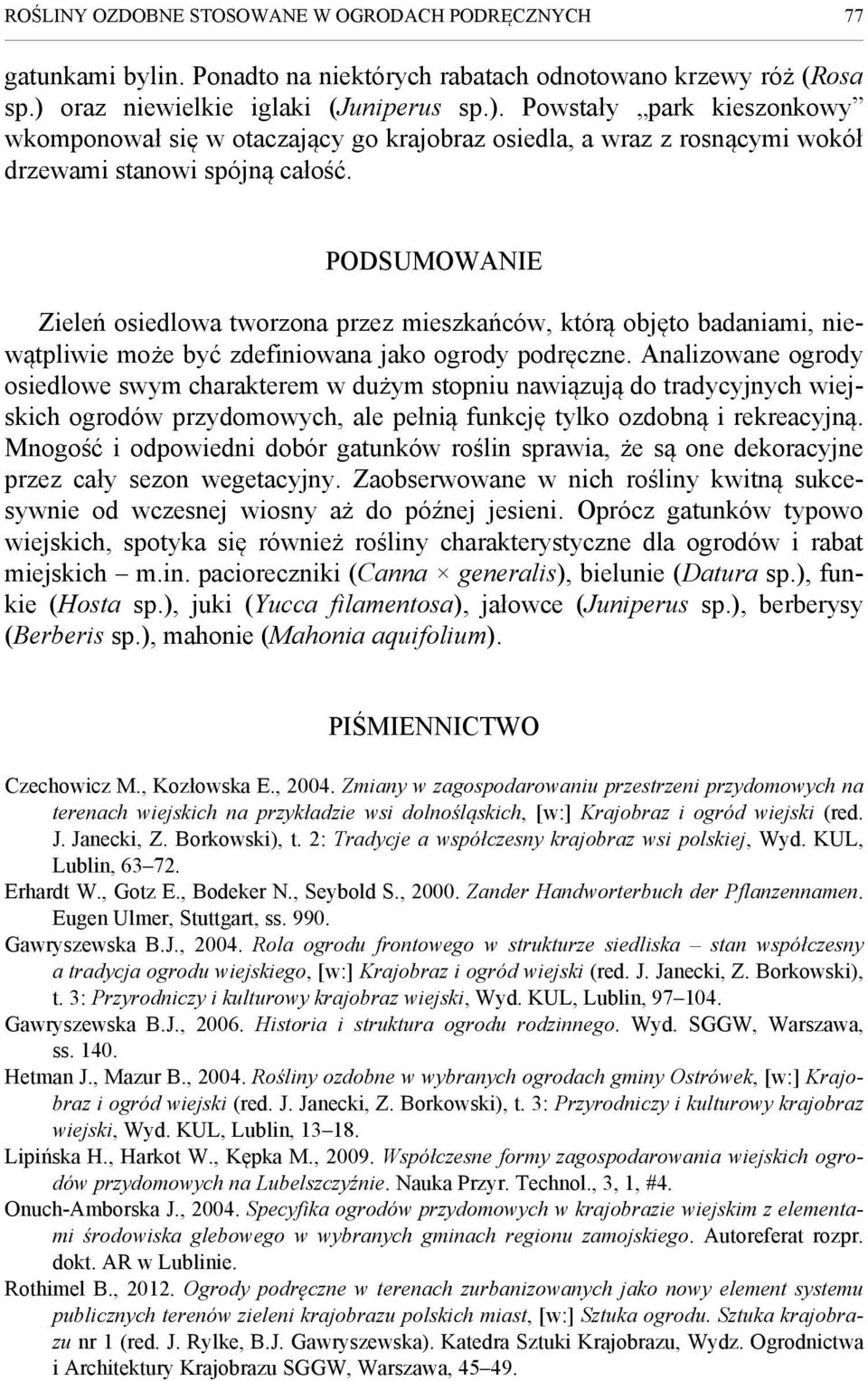 PODSUMOWANIE Zieleń osiedlowa tworzona przez mieszkańców, którą objęto badaniami, niewątpliwie może być zdefiniowana jako ogrody podręczne.