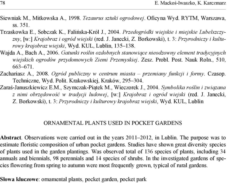 , Bach A., 2006. Gatunki roślin ozdobnych stanowiące nieodzowny element tradycyjnych wiejskich ogrodów przydomowych Ziemi Przemyskiej. Zesz. Probl. Post. Nauk Roln., 510, 663 671. Zachariasz A., 2008.