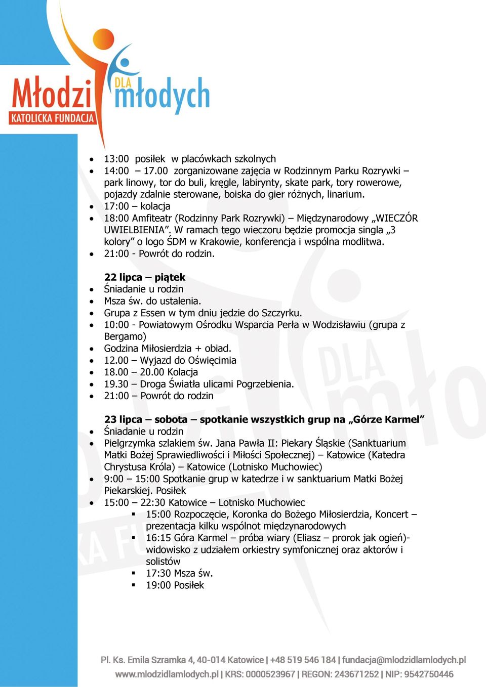 17:00 kolacja 18:00 Amfiteatr (Rodzinny Park Rozrywki) Międzynarodowy WIECZÓR UWIELBIENIA. W ramach tego wieczoru będzie promocja singla 3 kolory o logo ŚDM w Krakowie, konferencja i wspólna modlitwa.