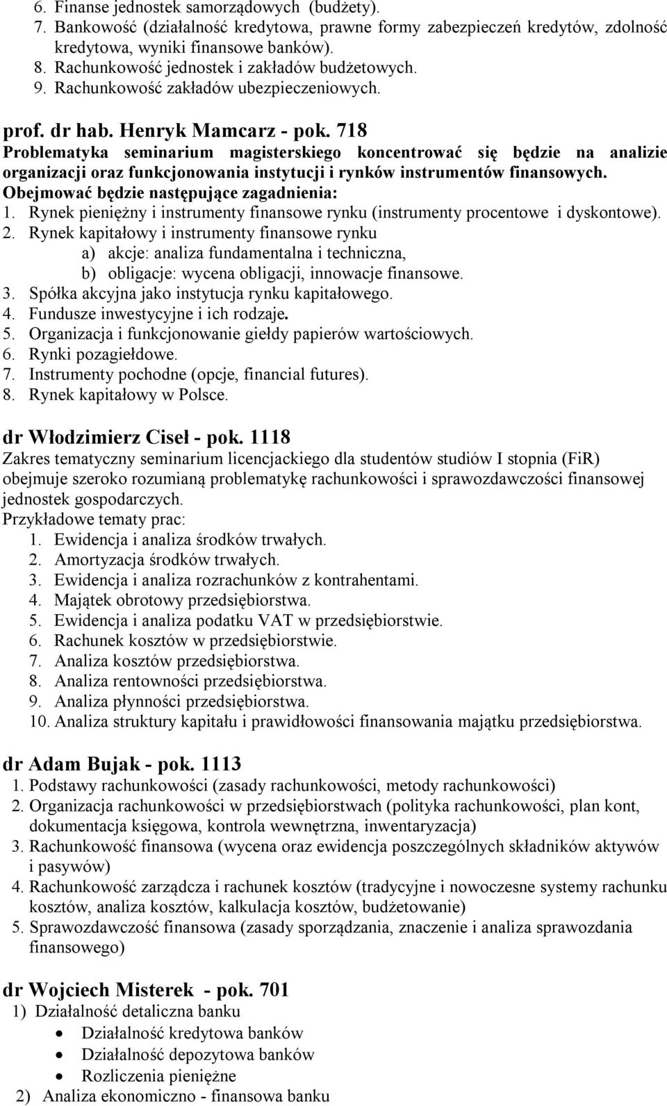 718 Problematyka seminarium magisterskiego koncentrować się będzie na analizie organizacji oraz funkcjonowania instytucji i rynków instrumentów finansowych.