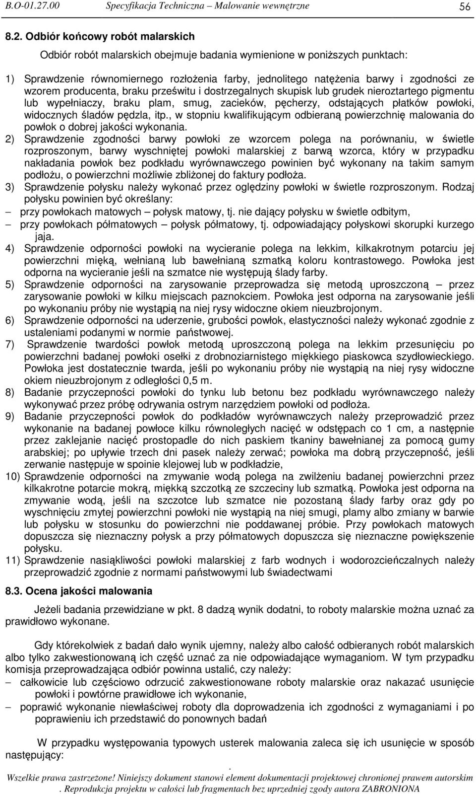 pęcherzy, odstających płatków powłoki, widocznych śladów pędzla, itp, w stopniu kwalifikującym odbieraną powierzchnię malowania do powłok o dobrej jakości wykonania 2) Sprawdzenie zgodności barwy
