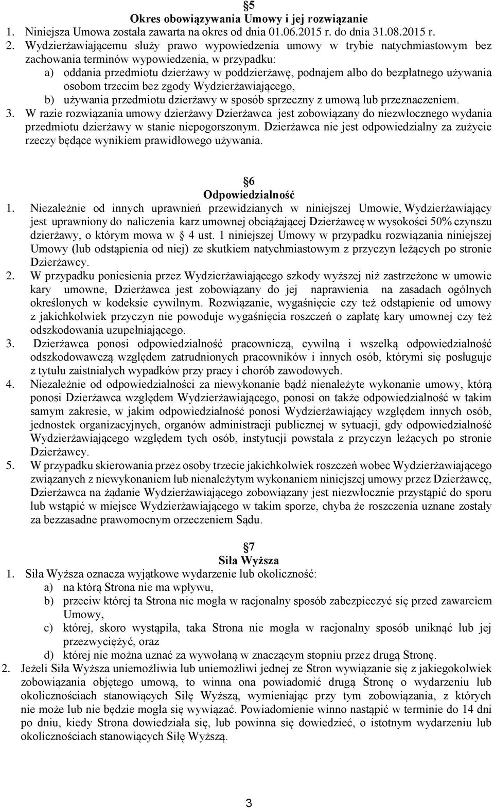 bezpłatnego używania osobom trzecim bez zgody Wydzierżawiającego, b) używania przedmiotu dzierżawy w sposób sprzeczny z umową lub przeznaczeniem. 3.