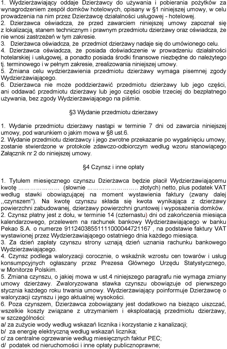 Dzierżawca oświadcza, że przed zawarciem niniejszej umowy zapoznał się z lokalizacją, stanem technicznym i prawnym przedmiotu dzierżawy oraz oświadcza, że nie wnosi zastrzeżeń w tym zakresie. 3.