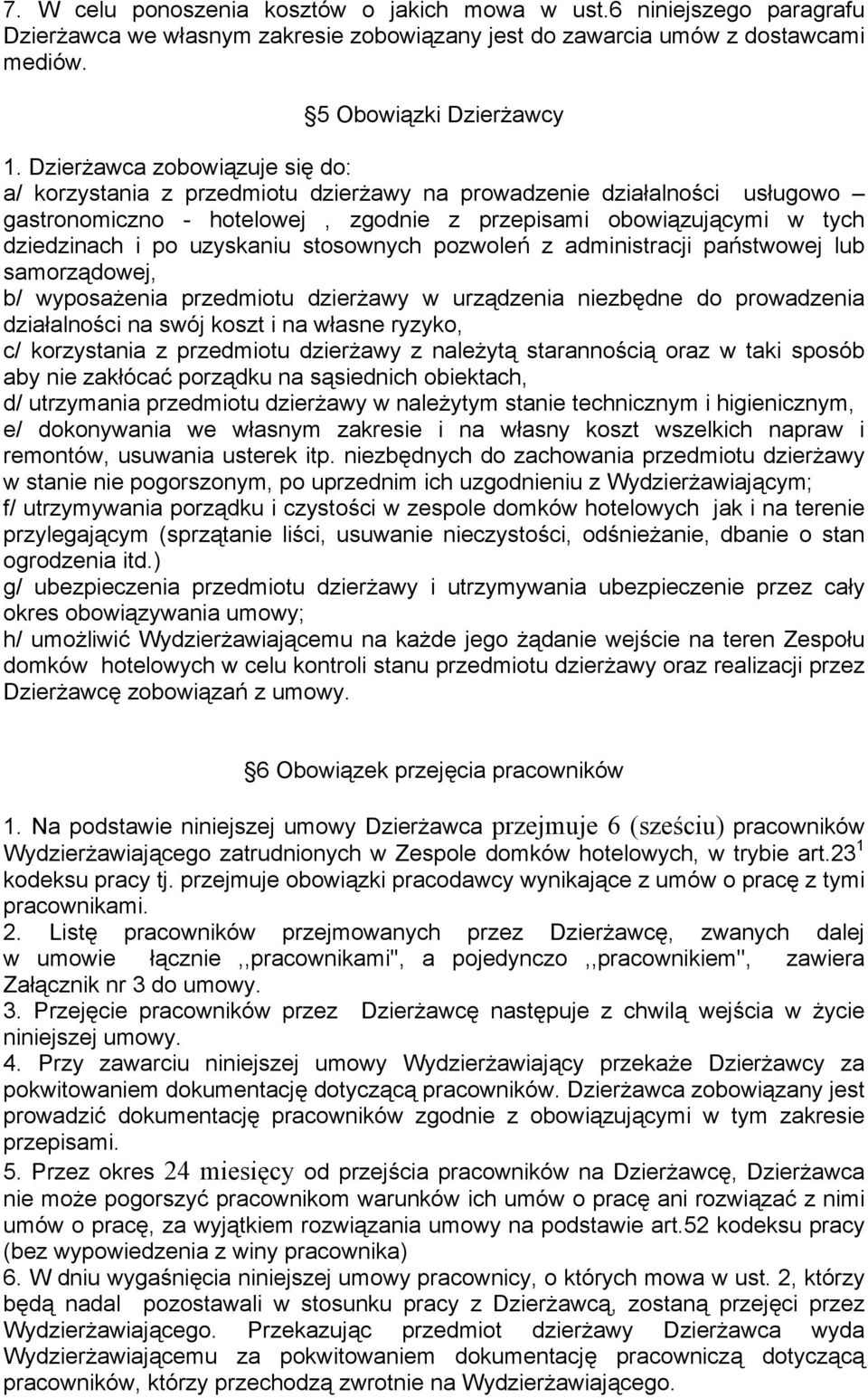 uzyskaniu stosownych pozwoleń z administracji państwowej lub samorządowej, b/ wyposażenia przedmiotu dzierżawy w urządzenia niezbędne do prowadzenia działalności na swój koszt i na własne ryzyko, c/