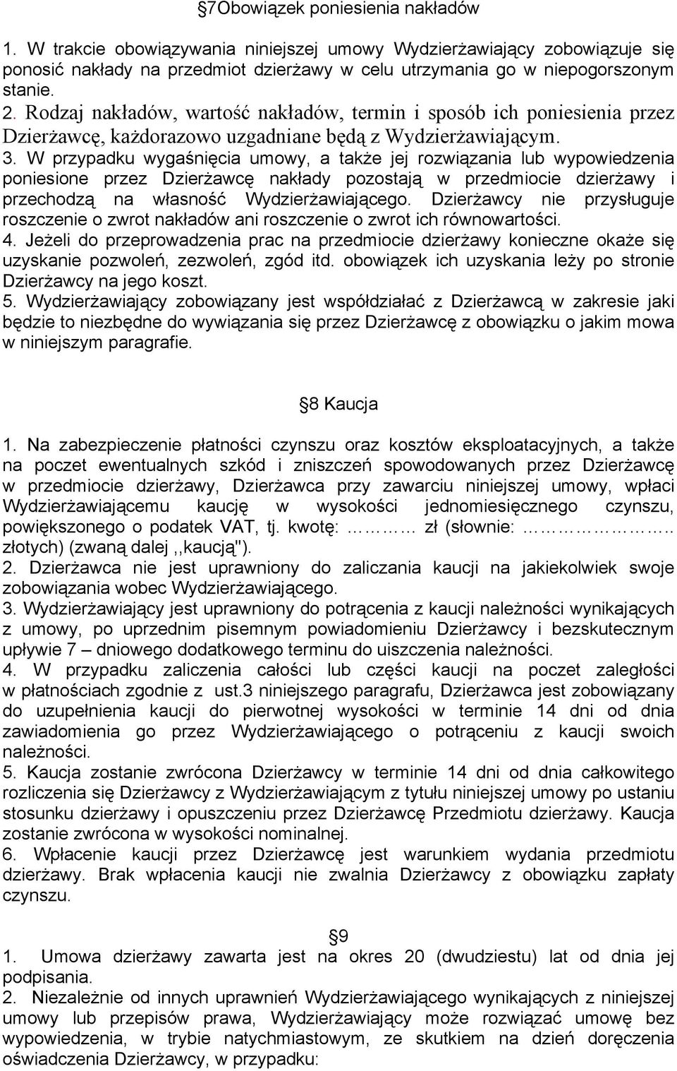 W przypadku wygaśnięcia umowy, a także jej rozwiązania lub wypowiedzenia poniesione przez Dzierżawcę nakłady pozostają w przedmiocie dzierżawy i przechodzą na własność Wydzierżawiającego.