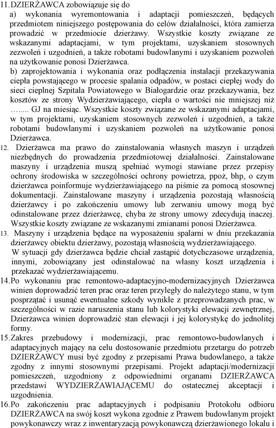 Wszystkie koszty związane ze wskazanymi adaptacjami, w tym projektami, uzyskaniem stosownych zezwoleń i uzgodnień, a także robotami budowlanymi i uzyskaniem pozwoleń na użytkowanie ponosi Dzierżawca.