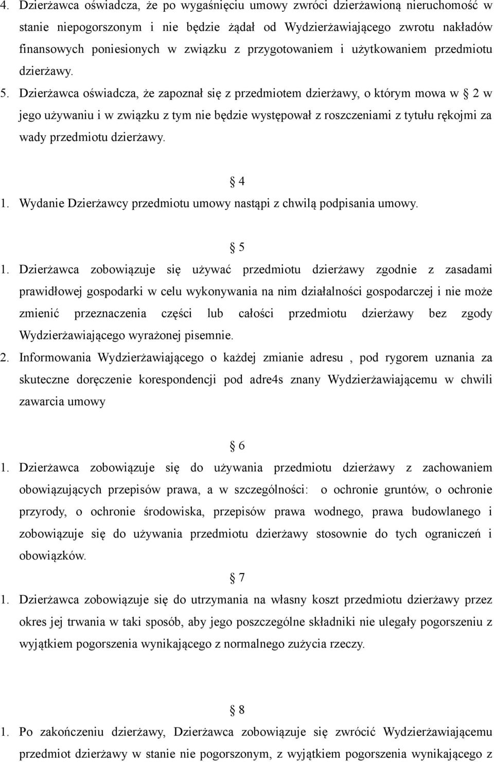 Dzierżawca oświadcza, że zapoznał się z przedmiotem dzierżawy, o którym mowa w 2 w jego używaniu i w związku z tym nie będzie występował z roszczeniami z tytułu rękojmi za wady przedmiotu dzierżawy.