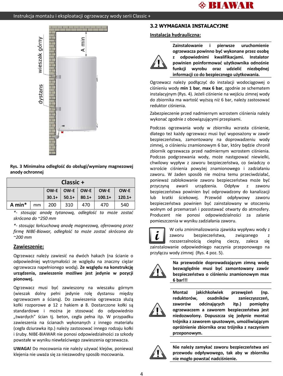 Ogrzewacz należy podłączyć do instalacji wodociągowej o ciśnieniu wody min 1 bar, max 6 bar, zgodnie ze schematem instalacyjnym (Rys. 4).