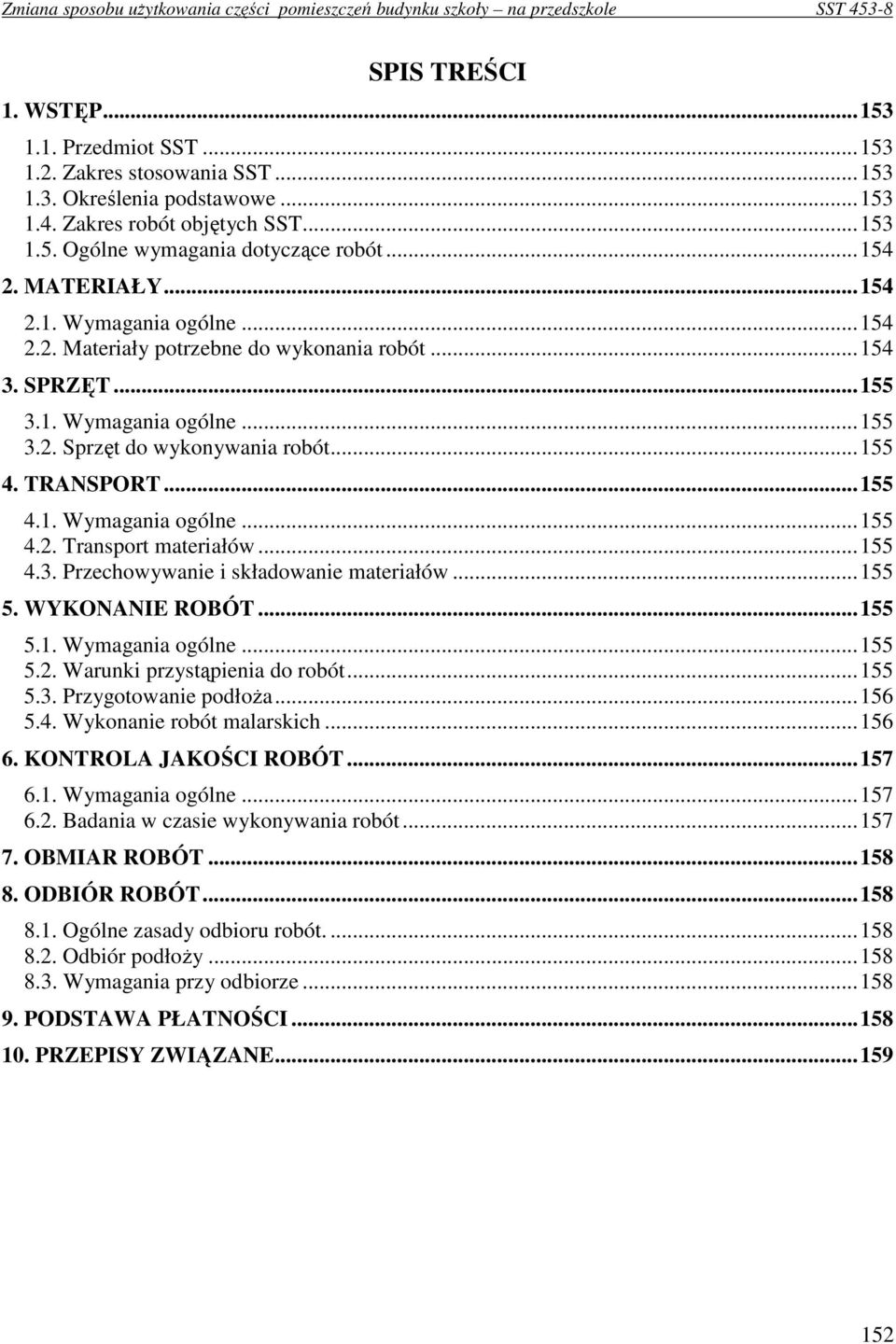 ..155 4.3. Przechowywanie i składowanie materiałów...155 5. WYKONANIE ROBÓT...155 5.1. Wymagania ogólne...155 5.2. Warunki przystąpienia do robót...155 5.3. Przygotowanie podłoŝa...156 5.4. Wykonanie robót malarskich.