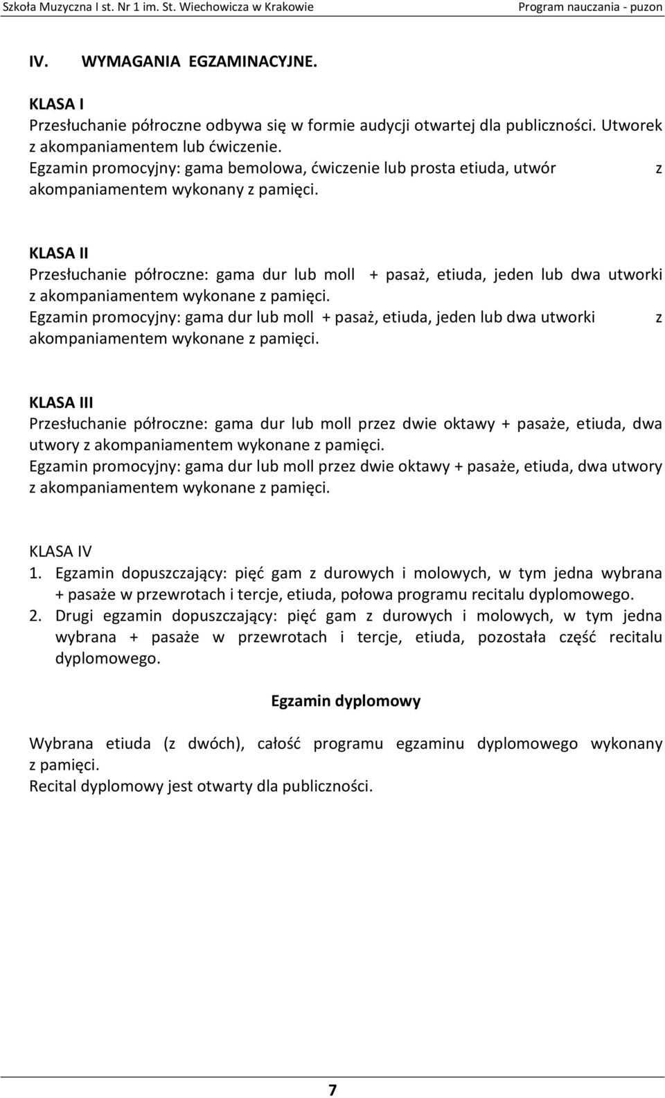 KLASA II Przesłuchanie półroczne: gama dur lub moll + pasaż, etiuda, jeden lub dwa utworki z akompaniamentem wykonane z pamięci.