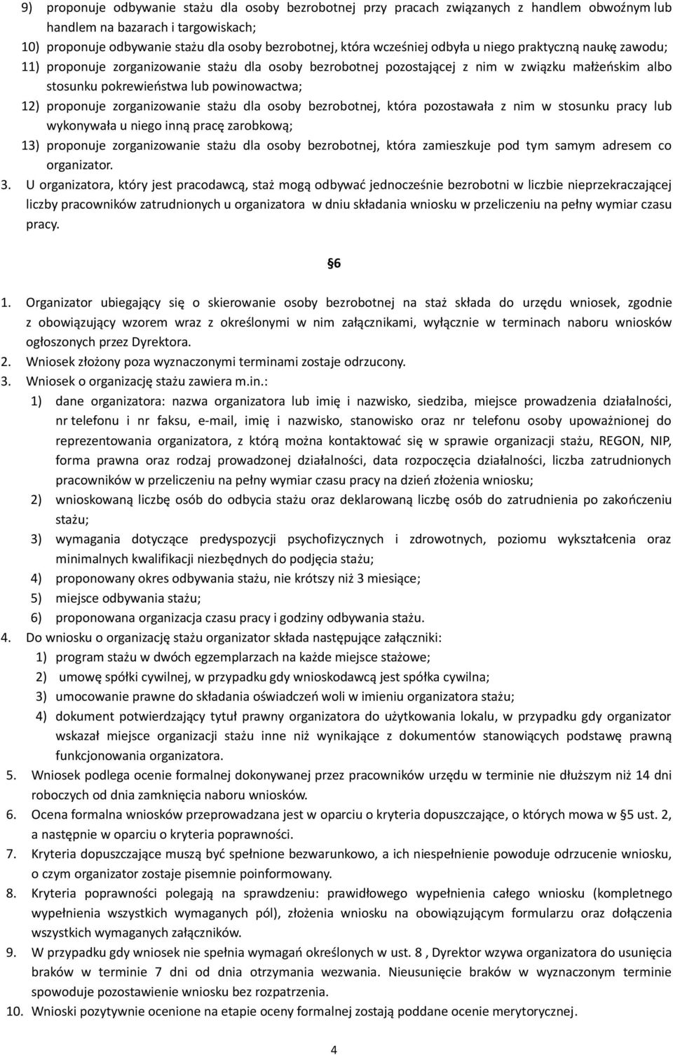 proponuje zorganizowanie stażu dla osoby bezrobotnej, która pozostawała z nim w stosunku pracy lub wykonywała u niego inną pracę zarobkową; 13) proponuje zorganizowanie stażu dla osoby bezrobotnej,