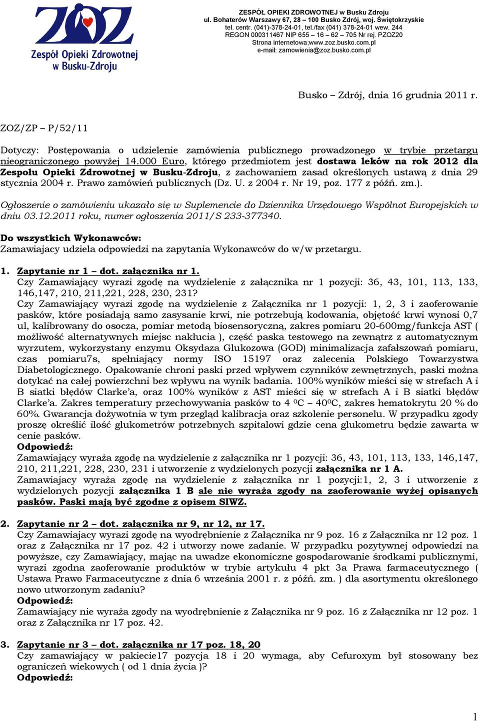 Prawo zamówień publicznych (Dz. U. z 2004 r. Nr 19, poz. 177 z późń. zm.). Ogłoszenie o zamówieniu ukazało się w Suplemencie do Dziennika Urzędowego Wspólnot Europejskich w dniu 03.12.
