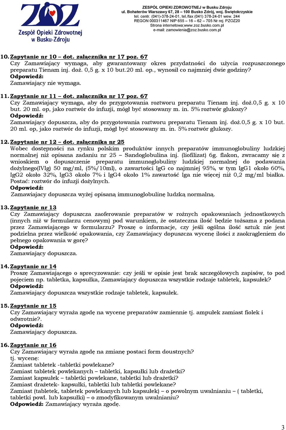 x 10 but. 20 ml. op, jako roztwór do infuzji, mógł być stosowany m. in. 5% roztwór glukozy? Zamawiający dopuszcza, aby do przygotowania roztworu preparatu Tienam inj. doŝ.0,5 g. x 10 but. 20 ml. op, jako roztwór do infuzji, mógł być stosowany m. in. 5% roztwór glukozy. 12.