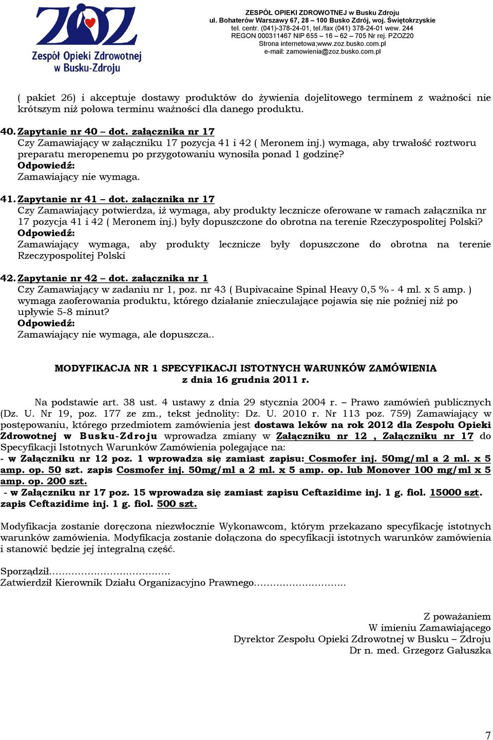 41. Zapytanie nr 41 dot. załącznika nr 17 Czy Zamawiający potwierdza, iŝ wymaga, aby produkty lecznicze oferowane w ramach załącznika nr 17 pozycja 41 i 42 ( Meronem inj.