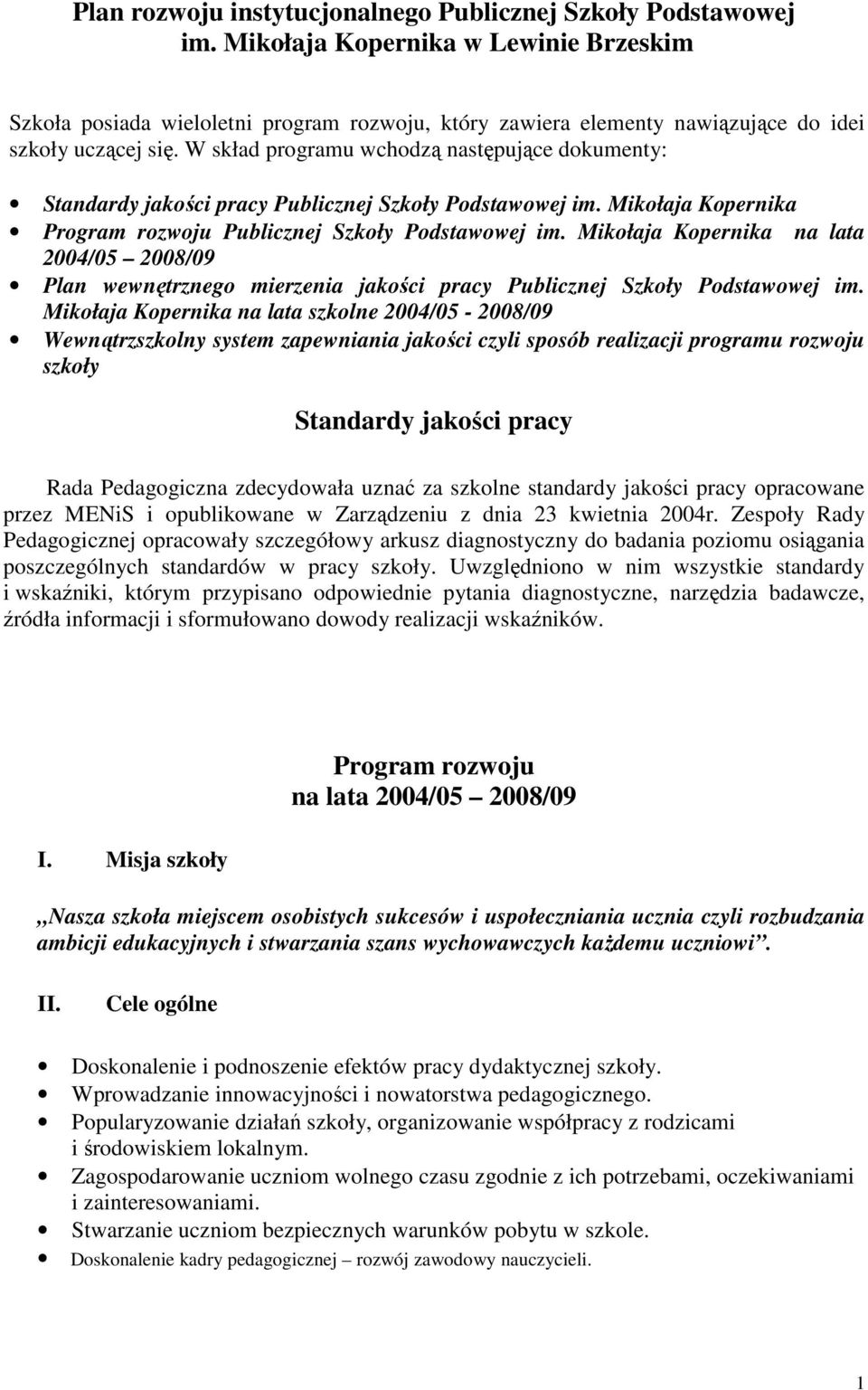 W skład programu wchodzą następujące dokumenty: Standardy jakości pracy Publicznej Szkoły Podstawowej im. Mikołaja Kopernika Program rozwoju Publicznej Szkoły Podstawowej im.